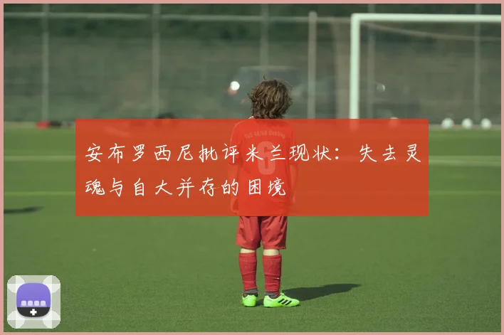 安布罗西尼批评米兰现状：失去灵魂与自大并存的困境
