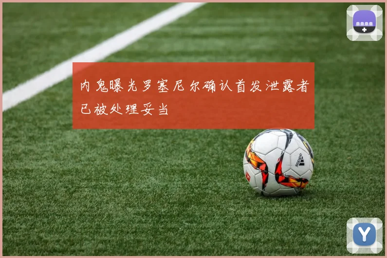 内鬼曝光罗塞尼尔确认首发泄露者已被处理妥当